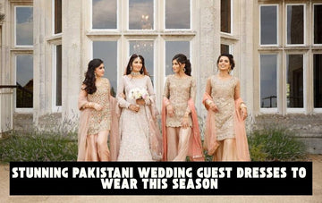 Stunning Pakistani Wedding Guest Dresses to Wear This Season