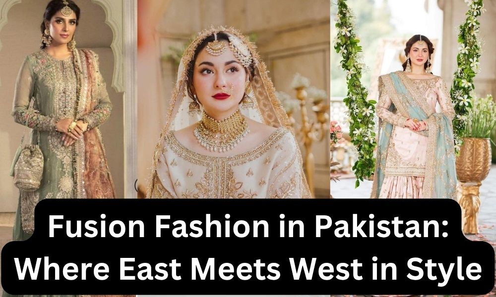 Fusion Fashion in Pakistan: Where East Meets West in Style