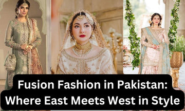 Fusion Fashion in Pakistan: Where East Meets West in Style